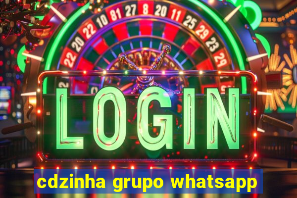 cdzinha grupo whatsapp