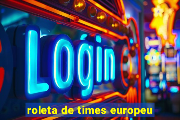 roleta de times europeu