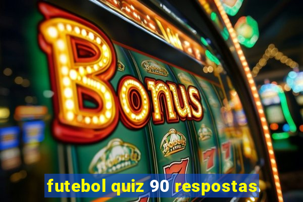 futebol quiz 90 respostas