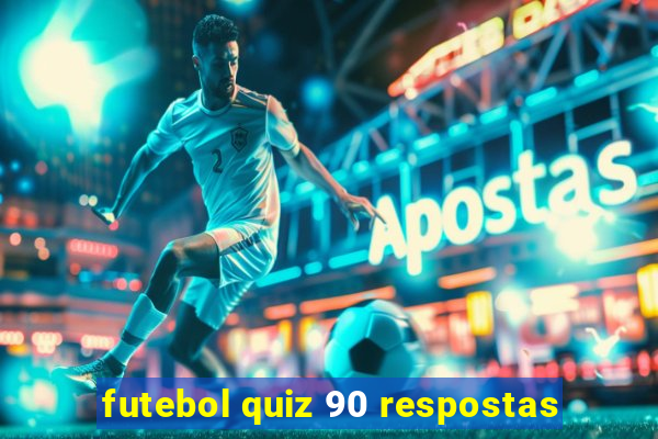 futebol quiz 90 respostas