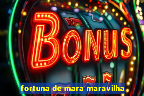 fortuna de mara maravilha