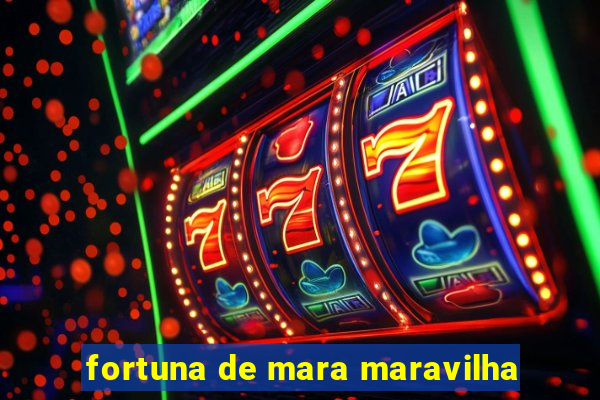 fortuna de mara maravilha