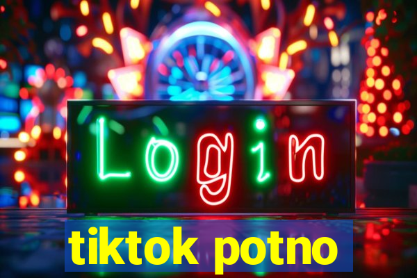 tiktok potno