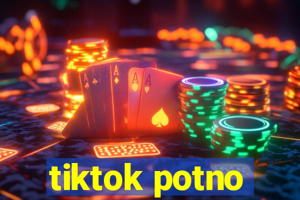 tiktok potno