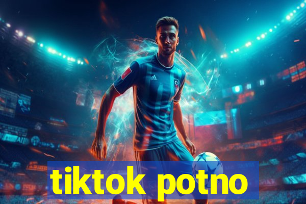 tiktok potno