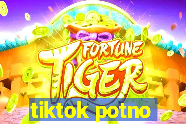 tiktok potno