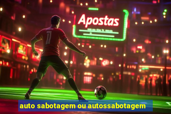 auto sabotagem ou autossabotagem