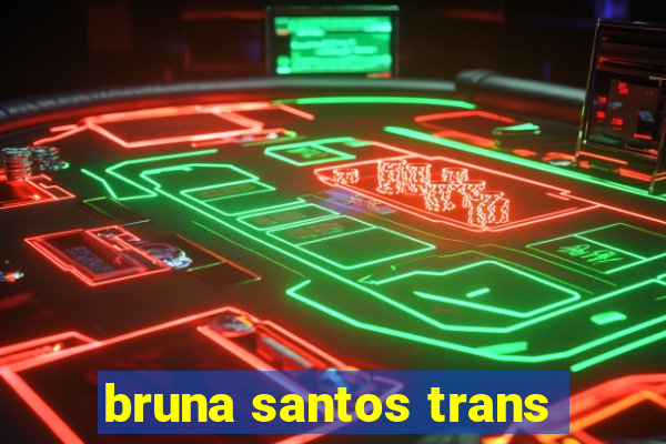 bruna santos trans