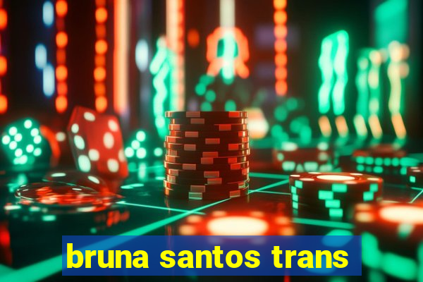 bruna santos trans