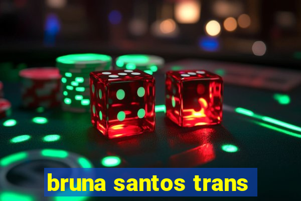 bruna santos trans