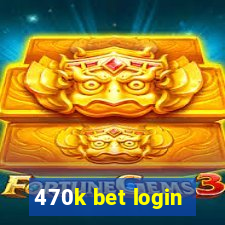 470k bet login