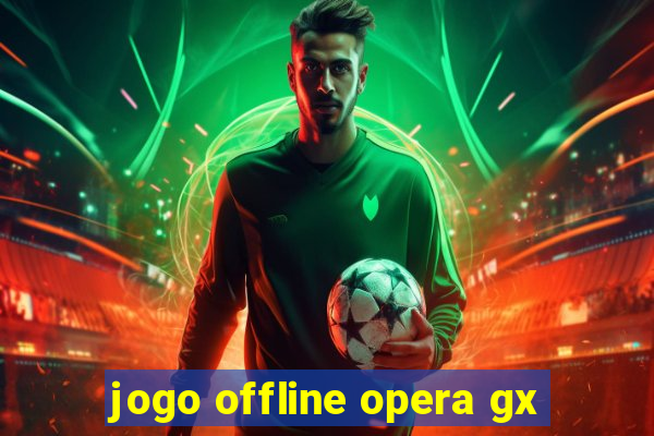 jogo offline opera gx