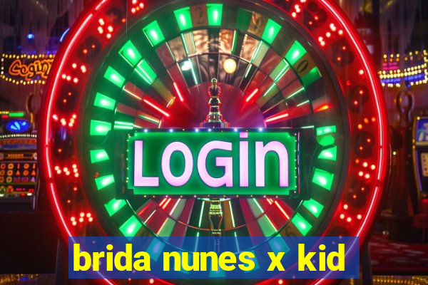 brida nunes x kid