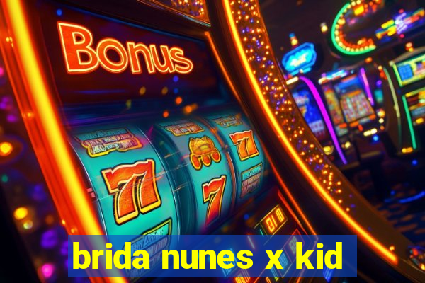 brida nunes x kid