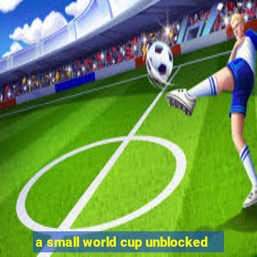 a small world cup unblocked