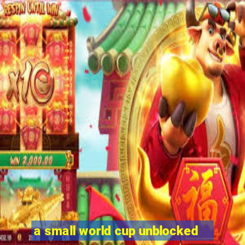 a small world cup unblocked