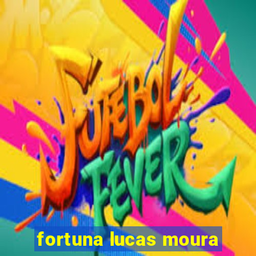 fortuna lucas moura