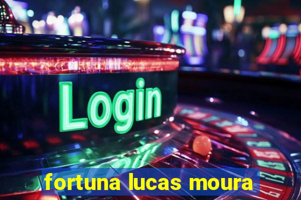 fortuna lucas moura