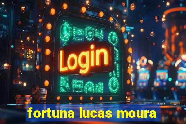 fortuna lucas moura