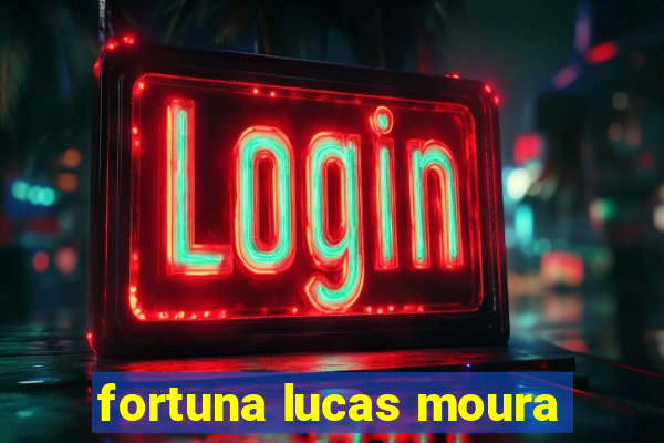 fortuna lucas moura