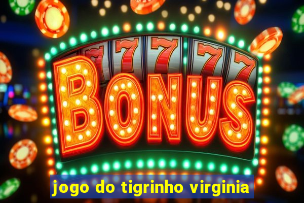 jogo do tigrinho virginia