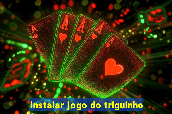 instalar jogo do triguinho