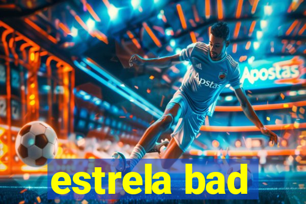 estrela bad