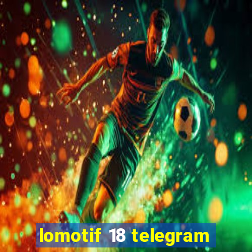 lomotif 18 telegram