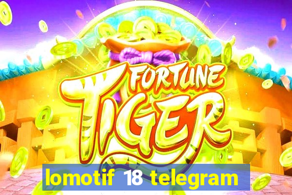 lomotif 18 telegram