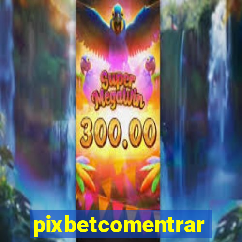 pixbetcomentrar