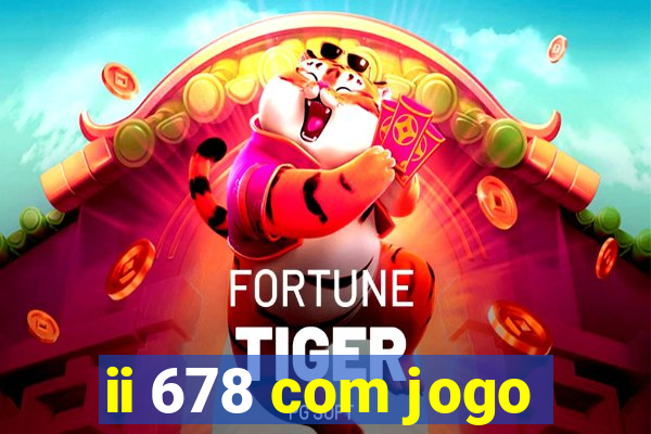 ii 678 com jogo