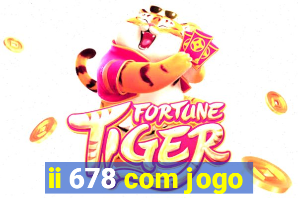 ii 678 com jogo