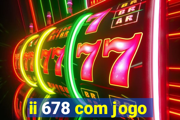 ii 678 com jogo