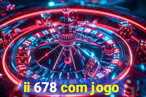 ii 678 com jogo