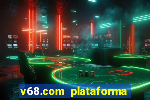 v68.com plataforma de jogos