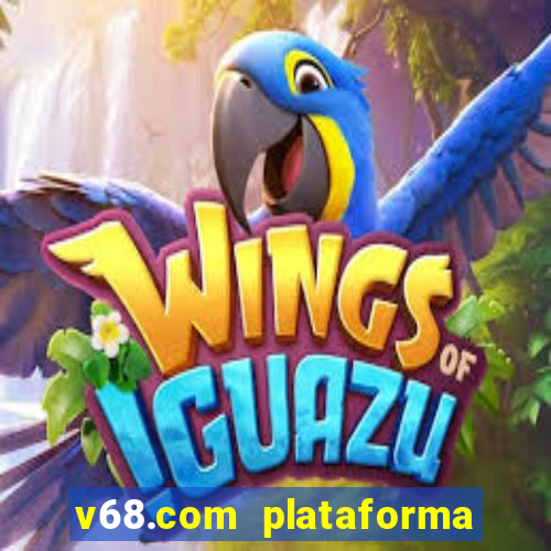 v68.com plataforma de jogos