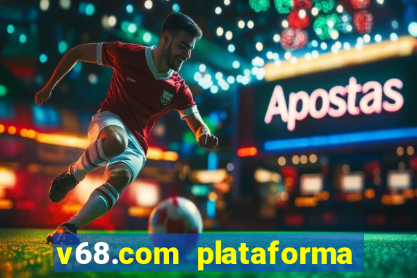 v68.com plataforma de jogos