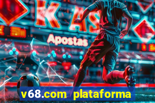 v68.com plataforma de jogos