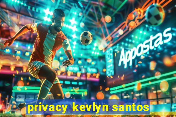 privacy kevlyn santos