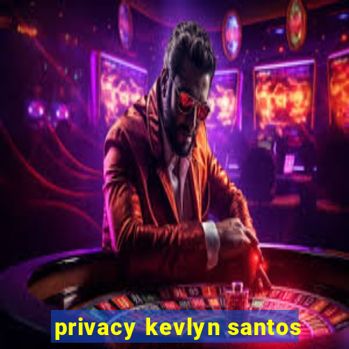 privacy kevlyn santos