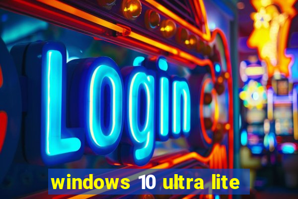 windows 10 ultra lite