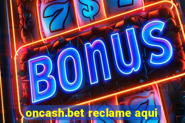 oncash.bet reclame aqui