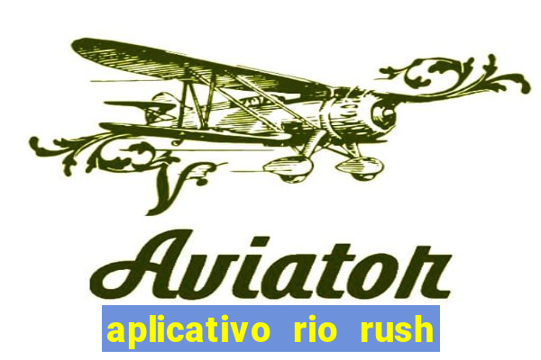 aplicativo rio rush paga mesmo