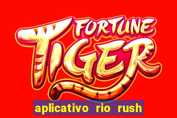 aplicativo rio rush paga mesmo