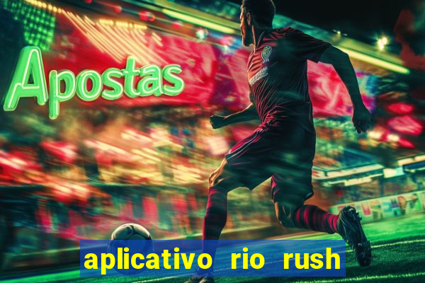 aplicativo rio rush paga mesmo