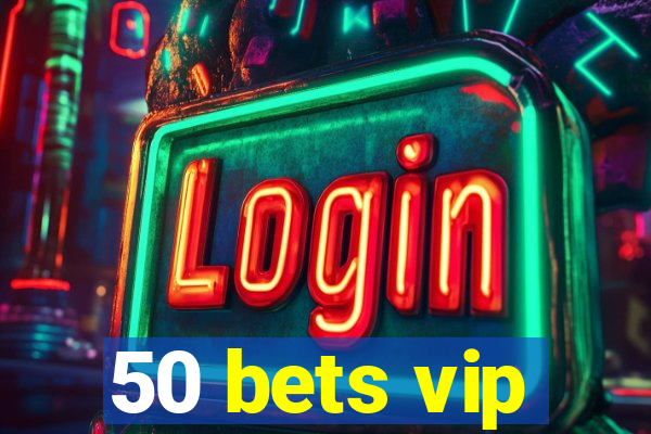 50 bets vip