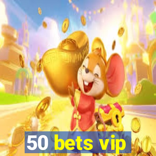 50 bets vip