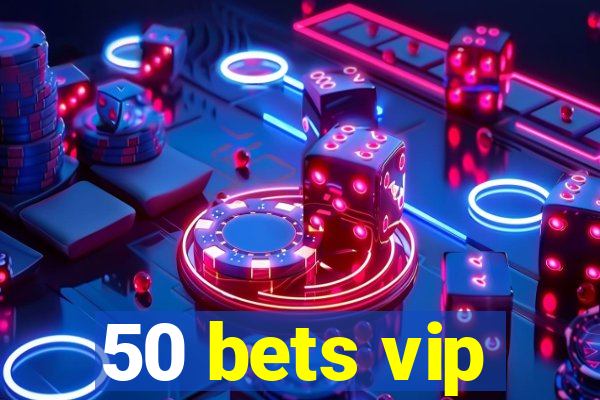 50 bets vip