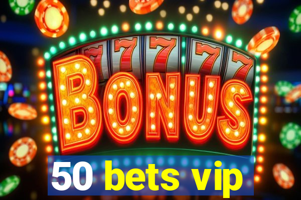 50 bets vip