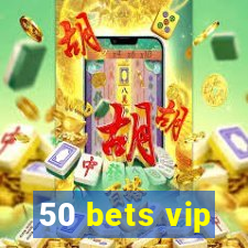 50 bets vip